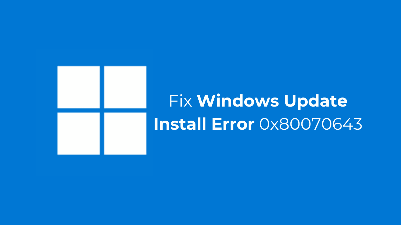Windows更新安装错误0x80070643：如何修复它